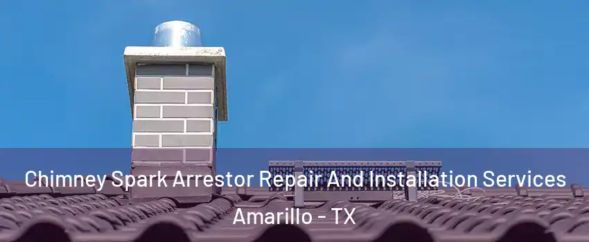  Chimney Spark Arrestor Repair And Installation Services Amarillo - TX