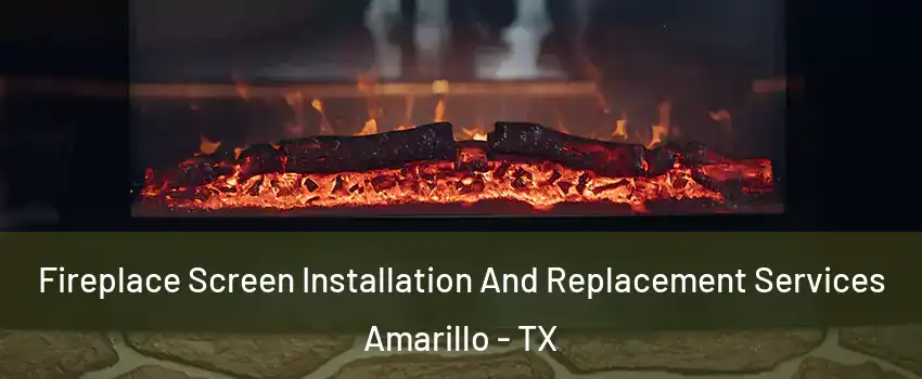  Fireplace Screen Installation And Replacement Services Amarillo - TX