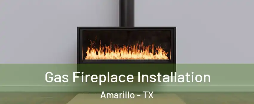  Gas Fireplace Installation Amarillo - TX