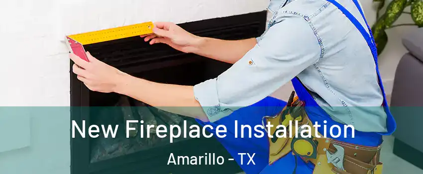  New Fireplace Installation Amarillo - TX