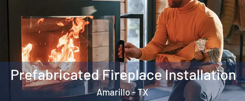  Prefabricated Fireplace Installation Amarillo - TX