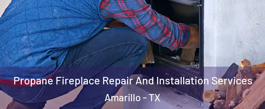  Propane Fireplace Repair And Installation Services Amarillo - TX