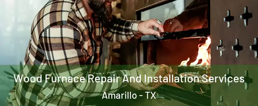  Wood Furnace Repair And Installation Services Amarillo - TX